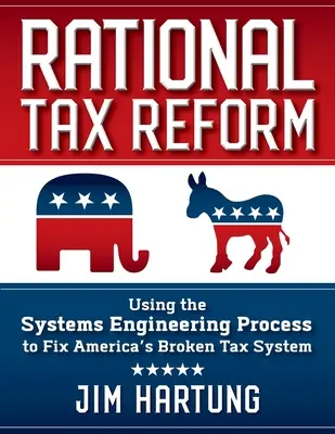 Racionálna daňová reforma: Využitie procesu systémového inžinierstva na nápravu nefunkčného amerického daňového systému - Rational Tax Reform: Using the Systems Engineering Process to Fix America's Broken Tax System