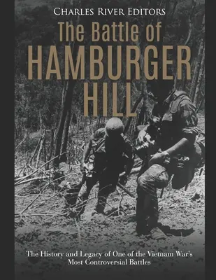 Bitka o Hamburger Hill: História a odkaz jednej z najkontroverznejších bitiek vietnamskej vojny - The Battle of Hamburger Hill: The History and Legacy of One of the Vietnam War's Most Controversial Battles
