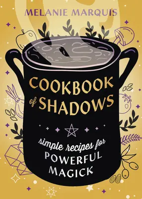 Kuchárka tieňov: Jednoduché recepty pre silnú mágiu - Cookbook of Shadows: Simple Recipes for Powerful Magick