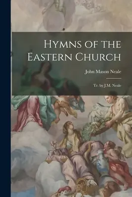 Hymny východnej cirkvi: Nealea - Hymns of the Eastern Church: Tr. by J.M. Neale