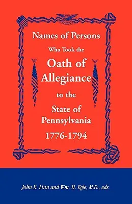 Mená osôb, ktoré zložili prísahu vernosti štátu Pensylvánia 1776-1794 - Names of Persons Who Took the Oath of Allegiance to the State of Pennsylvania 1776-1794