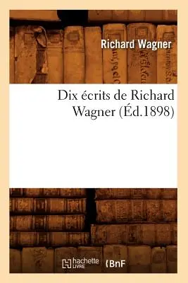 Dix crits de Richard Wagner (d.1898)