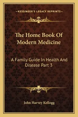 Domáca kniha modernej medicíny: Knižka lekárskej medicíny: Príručka pre rodinu v zdraví a chorobe 3. časť - The Home Book Of Modern Medicine: A Family Guide In Health And Disease Part 3