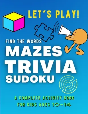 Poďme sa hrať! Nájdi slová, MAZES, TRIVIA, SUDOKU - KOMPLETNÁ kniha aktivít pre deti od 10 do 14 rokov: Zborník úžasných a zábavných HIER pre DETI Hádanky - Let's PLAY! Find The Words, MAZES, TRIVIA, SUDOKU - A COMPLETE Activity Book For Kids ages 10-14: A Collection of Amazing and Fun GAMES for KIDS Puzzl