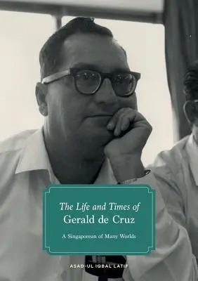 Život a doba Geralda de Cruza: Singapurčan mnohých svetov - The Life and Times of Gerald de Cruz: A Singaporean of Many Worlds