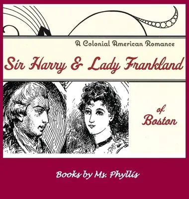 Sir Harry a lady Franklandová z Bostonu: Koloniálny americký román - Sir Harry & Lady Frankland of Boston: A Colonial American Romance