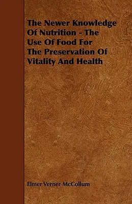 Novšie poznatky o výžive - Využitie potravín na zachovanie vitality a zdravia - The Newer Knowledge Of Nutrition - The Use Of Food For The Preservation Of Vitality And Health