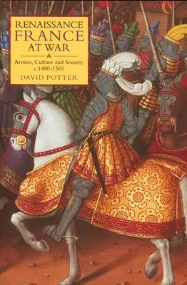 Renesančné Francúzsko vo vojne: armády, kultúra a spoločnosť, cca 1480-1560 - Renaissance France at War: Armies, Culture and Society, C.1480-1560