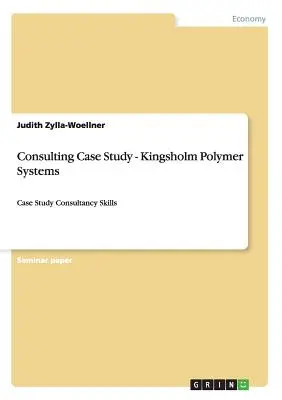 Poradenská prípadová štúdia - Kingsholm Polymer Systems: Prípadová štúdia Poradenské zručnosti - Consulting Case Study - Kingsholm Polymer Systems: Case Study Consultancy Skills