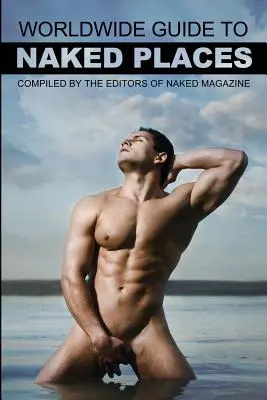 Celosvetový sprievodca nahými miestami časopisu Naked - 8. vydanie - Naked Magazine's Worldwide Guide to Naked Places - 8th Edition