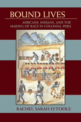 Spútané životy: Afričania, Indiáni a vytváranie rasy v koloniálnom Peru - Bound Lives: Africans, Indians, and the Making of Race in Colonial Peru