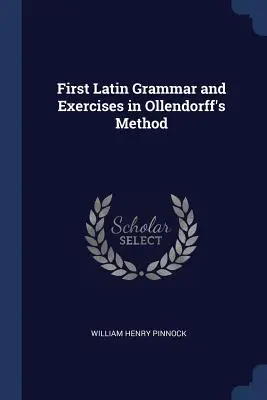 Prvá latinská gramatika a cvičenia podľa Ollendorffovej metódy - First Latin Grammar and Exercises in Ollendorff's Method