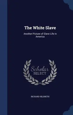 Biely otrok: Ďalší obraz života otrokov v Amerike - The White Slave: Another Picture of Slave Life in America