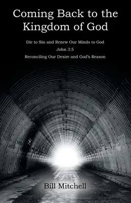 Návrat do Božieho kráľovstva: Odumrieť hriechu a obnoviť svoju myseľ pre Boha Ján 3,5 Zmierenie našej túžby a Božieho rozumu - Coming Back to the Kingdom of God: Die to Sin and Renew Our Minds to God John 3:5 Reconciling Our Desire and God's Reason