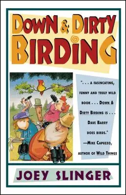 Down & Dirty Birding: V tejto knihe nájdete všetky škandalózne, ale pravdivé veci, ktoré ste kedy chceli vedieť o Severnej Amerike. - Down & Dirty Birding: From the Sublime to the Ridiculous, Here's All the Outrageous But True Stuff You've Ever Wanted to Know about North Am