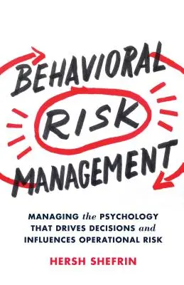 Behaviorálne riadenie rizík: Manažment psychológie, ktorá riadi rozhodnutia a ovplyvňuje operačné riziko - Behavioral Risk Management: Managing the Psychology That Drives Decisions and Influences Operational Risk