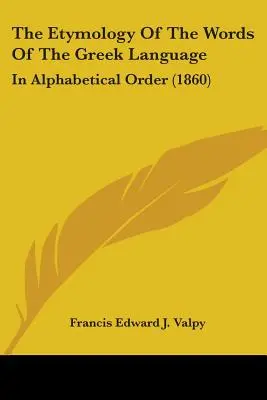 Etymológia slov gréckeho jazyka: V abecednom poradí (1860) - The Etymology Of The Words Of The Greek Language: In Alphabetical Order (1860)