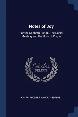 Zápisky radosti: Pre sobotnú školu, spoločenské stretnutie a hodinu modlitby - Notes of Joy: For the Sabbath School, the Social Meeting and the Hour of Prayer