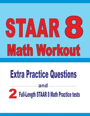 STAAR 8 Math Workout: Dodatočné cvičné otázky a dva cvičné testy STAAR z matematiky v plnej dĺžke - STAAR 8 Math Workout: Extra Practice Questions and Two Full-Length Practice STAAR Math Tests