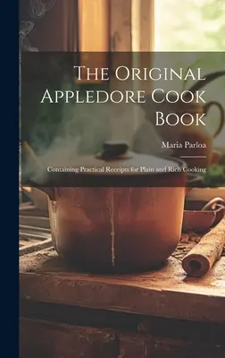 Pôvodná kuchárska kniha Appledore: Vydanie knihy Appledore: Praktické recepty na obyčajné a bohaté varenie - The Original Appledore Cook Book: Containing Practical Receipts for Plain and Rich Cooking