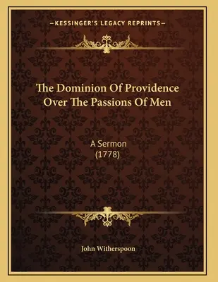 Nadvláda Prozreteľnosti nad ľudskými vášňami: A Sermon (1778) - The Dominion Of Providence Over The Passions Of Men: A Sermon (1778)