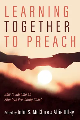 Učíme sa spolu kázať: Ako sa stať efektívnym trénerom kázania - Learning Together to Preach: How to Become an Effective Preaching Coach