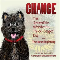 Chance, Neuveriteľný, úžasný, trojnohý pes a nový začiatok - Chance, The Incredible, Wonderful, Three-Legged Dog and The New Beginning