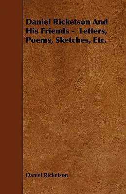 Daniel Ricketson a jeho priatelia - listy, básne, náčrty atď. - Daniel Ricketson And His Friends - Letters, Poems, Sketches, Etc.
