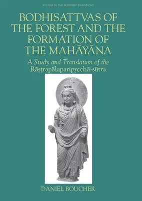 Bódhisattvovia z lesa a vznik mahájány: Štúdia a preklad Rastrapalapariprccha-sútry - Bodhisattvas of the Forest and the Formation of the Mahayana: A Study and Translation of the Rastrapalapariprccha-Sutra
