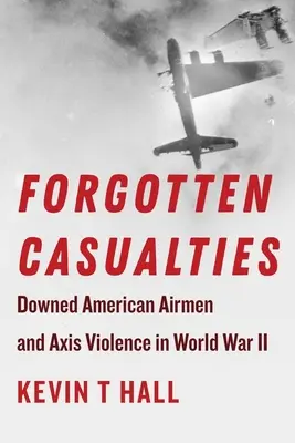 Zabudnuté obete: Zostrelení americkí letci a násilie Osi v druhej svetovej vojne - Forgotten Casualties: Downed American Airmen and Axis Violence in World War II