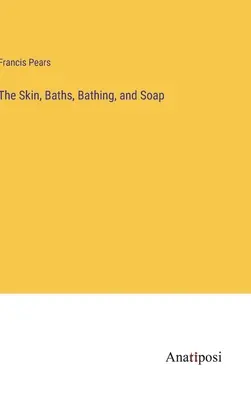 Koža, kúpele, kúpanie a mydlo - The Skin, Baths, Bathing, and Soap