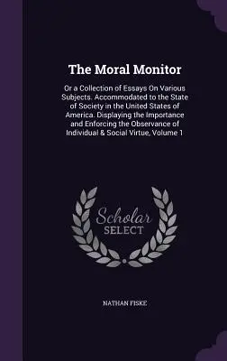Morálny monitor: alebo zbierka esejí na rôzne témy. Prispôsobené stavu spoločnosti v Spojených štátoch amerických. D - The Moral Monitor: Or a Collection of Essays On Various Subjects. Accommodated to the State of Society in the United States of America. D