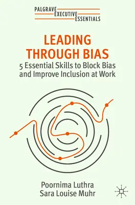 Vedenie s ohľadom na predsudky: 5 základných zručností, ako blokovať predsudky a zlepšiť inklúziu v práci - Leading Through Bias: 5 Essential Skills to Block Bias and Improve Inclusion at Work