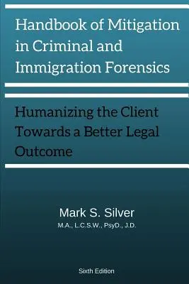 Príručka zmierňovania následkov v trestnom a imigračnom súdnictve: Humanizácia klienta smerom k lepšiemu právnemu výsledku 6. vydanie - Handbook of Mitigation and Criminal and Immigration Forensics: Humanizing the Client Towards A Better Legal Outcome 6th Edition