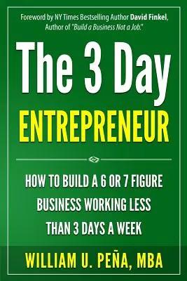 Podnikateľ na 3 dni: Ako si vybudovať 6- alebo 7-miestny biznis, keď pracujete menej ako 3 dni v týždni - The 3 Day Entrepreneur: How to Build a 6 or 7 Figure Business Working Less Than 3 Days a Week