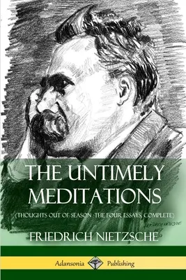 Nečasové meditácie (Myšlienky mimo sezóny - Štyri eseje, komplet) - The Untimely Meditations (Thoughts Out of Season -The Four Essays, Complete)