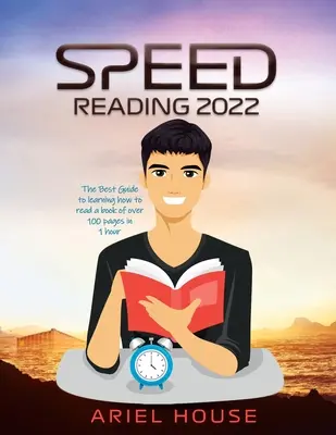 Rýchle čítanie 2022: Najlepší sprievodca, ako sa naučiť prečítať knihu s viac ako 100 stranami za 1 hodinu - Speed Reading 2022: The Best Guide to learning how to read a book of over 100 pages in 1 hour