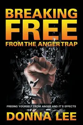 Oslobodenie sa z pasce hnevu: Oslobodenie sa od hnevu a jeho následkov - Breaking Free From The Anger Trap: Freeing Yourself From Anger And Its Effects
