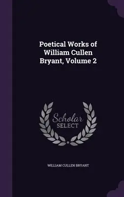 Básnické diela Williama Cullena Bryanta, zväzok 2 - Poetical Works of William Cullen Bryant, Volume 2