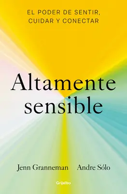 Altamente Sensible: El Poder de Sentir, Cuidad Y Conectar / Citlivý: The Power to Feel, Take Care, and Connect / Sila cítiť, starať sa a spájať sa - Altamente Sensible: El Poder de Sentir, Cuidad Y Conectar / Sensitive: The Power to Feel, Take Care, and Connect