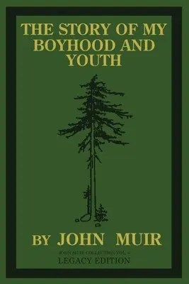 Príbeh môjho chlapčenského veku a mladosti (Legacy Edition): Formujúce roky Johna Muira a zrod potulného prírodovedca (The Legacy of the Formative Years of John Muir and the Becoming of the Wandering Naturalist) - The Story Of My Boyhood And Youth (Legacy Edition): The Formative Years Of John Muir And The Becoming Of The Wandering Naturalist