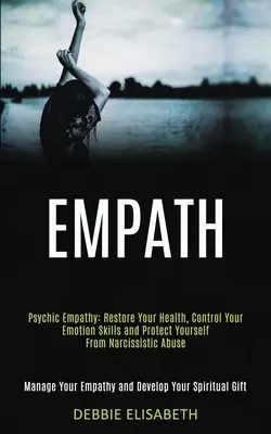 Empatia: Psychická empatia: Obnovte si zdravie, ovládajte svoje emočné schopnosti a chráňte sa pred narcistickým zneužívaním (Manage - Empath: Psychic Empathy: Restore Your Health, Control Your Emotion Skills and Protect Yourself From Narcissistic Abuse (Manage