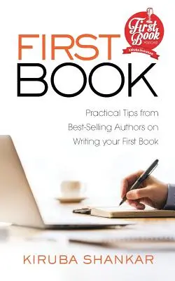 Prvá kniha: Praktické tipy od najpredávanejších autorov na napísanie prvej knihy - First Book: Practical Tips from Best-selling Authors on Writing Your First Book