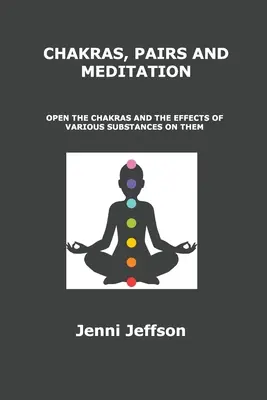 Čakry, páry a meditácia: Čakry, meditácie a meditácie: otvorte čakry a účinky rôznych látok na ne - Chakras, Pairs and Meditation: Open the Chakras and the Effects of Various Substances on Them