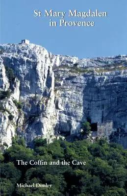 Svätá Mária Magdaléna v Provence: Hviezdne príbehy: rakva a jaskyňa - St Mary Magdalen in Provence: The Coffin and the Cave