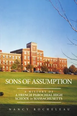Synovia domnienky: História francúzskej cirkevnej strednej školy v Massachusetts - Sons of Assumption: A History of a French Parochial High School in Massachusetts