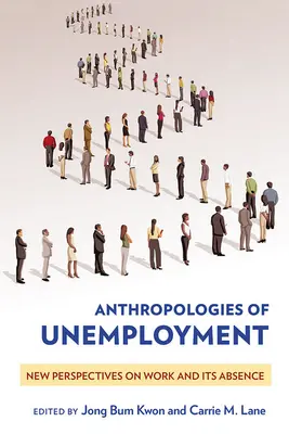 Antropológie nezamestnanosti: Nové pohľady na prácu a jej absenciu - Anthropologies of Unemployment: New Perspectives on Work and Its Absence