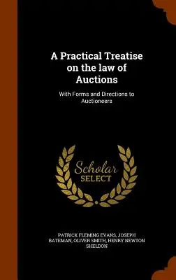 Praktické pojednanie o dražobnom práve: S formulármi a pokynmi pre dražiteľov - A Practical Treatise on the law of Auctions: With Forms and Directions to Auctioneers