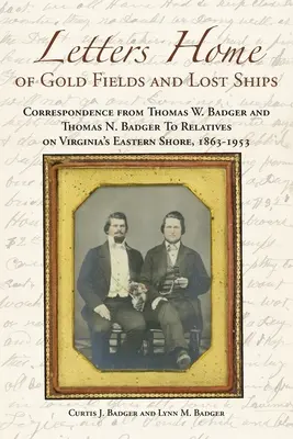 Listy Domov zlatých polí a stratených lodí: Badger a Thomas N. Badger príbuzným na východnom pobreží Virgínie, 1863 - - Letters Home of Gold Fields and Lost Ships: Correspondence from Thomas W. Badger and Thomas N. Badger to Relatives on Virginia's Eastern Shore, 1863 -