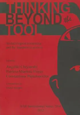 Thinking beyond the Tool (Premýšľanie nad rámec nástroja): Archeologická výpočtová technika a interpretačný proces - Thinking beyond the Tool: Archaeological computing and the interpretive process